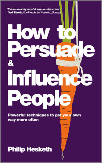 Philip  Hesketh. How to Persuade and Influence People, Completely revised and updated edition of Life's a Game So Fix the Odds. Powerful Techniques to Get Your Own Way More Often