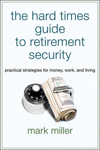 Mark  Miller. The Hard Times Guide to Retirement Security. Practical Strategies for Money, Work, and Living