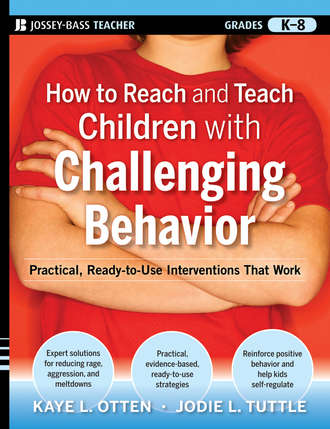 Kaye  Otten. How to Reach and Teach Children with Challenging Behavior (K-8). Practical, Ready-to-Use Interventions That Work