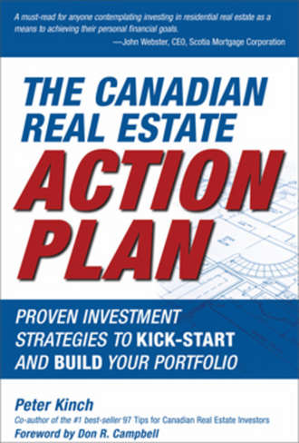 Peter  Kinch. The Canadian Real Estate Action Plan. Proven Investment Strategies to Kick Start and Build Your Portfolio
