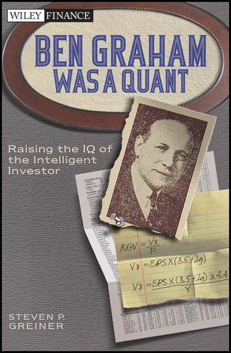 Steven Greiner P.. Ben Graham Was a Quant. Raising the IQ of the Intelligent Investor