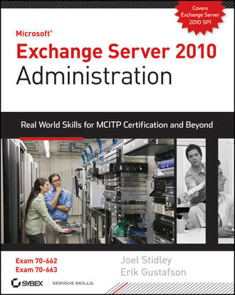 Joel  Stidley. Exchange Server 2010 Administration. Real World Skills for MCITP Certification and Beyond (Exams 70-662 and 70-663)
