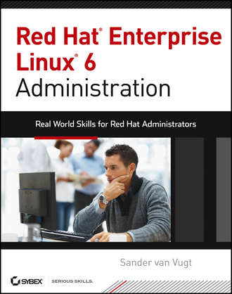Sander Vugt van. Red Hat Enterprise Linux 6 Administration. Real World Skills for Red Hat Administrators