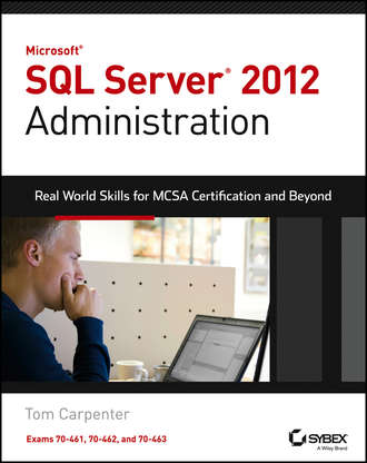 Tom  Carpenter. Microsoft SQL Server 2012 Administration. Real-World Skills for MCSA Certification and Beyond (Exams 70-461, 70-462, and 70-463)