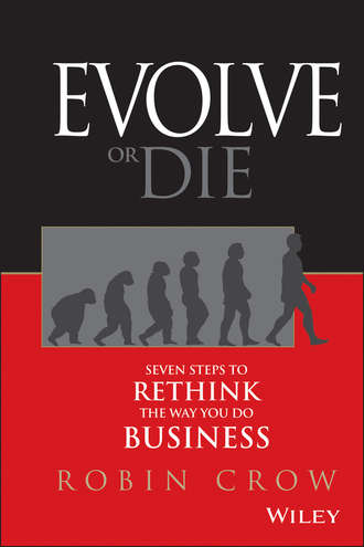 Robin  Crow. Evolve or Die. Seven Steps to Rethink the Way You Do Business