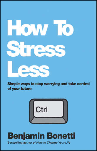 How To Stress Less. Simple ways to stop worrying and take control of your future. Benjamin  Bonetti