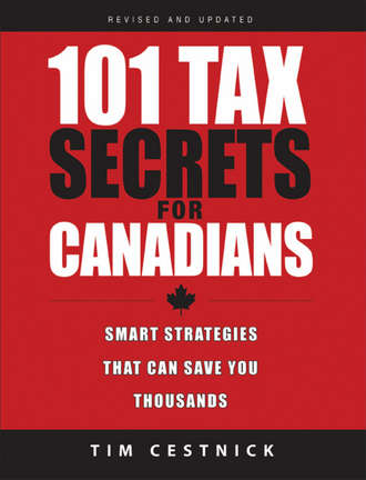 Tim  Cestnick. 101 Tax Secrets For Canadians. Smart Strategies That Can Save You Thousands