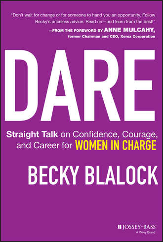 Becky  Blalock. Dare. Straight Talk on Confidence, Courage, and Career for Women in Charge