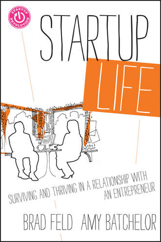 Brad  Feld. Startup Life. Surviving and Thriving in a Relationship with an Entrepreneur