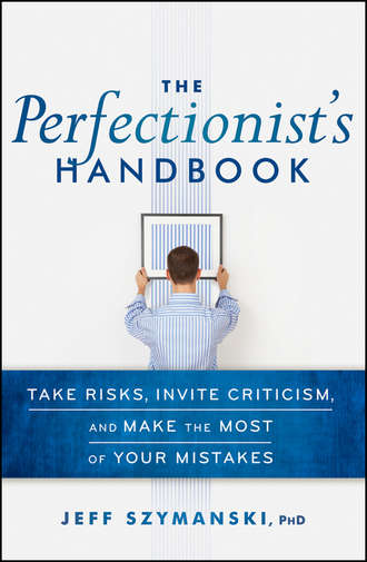 Jeff  Szymanski. The Perfectionist's Handbook. Take Risks, Invite Criticism, and Make the Most of Your Mistakes