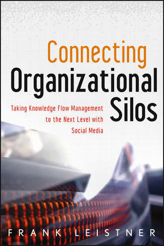 Frank  Leistner. Connecting Organizational Silos. Taking Knowledge Flow Management to the Next Level with Social Media