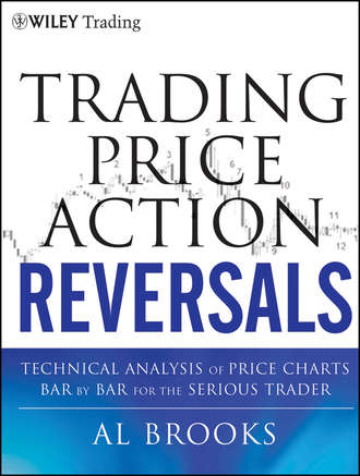 Al  Brooks. Trading Price Action Reversals. Technical Analysis of Price Charts Bar by Bar for the Serious Trader