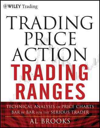 Al  Brooks. Trading Price Action Trading Ranges. Technical Analysis of Price Charts Bar by Bar for the Serious Trader