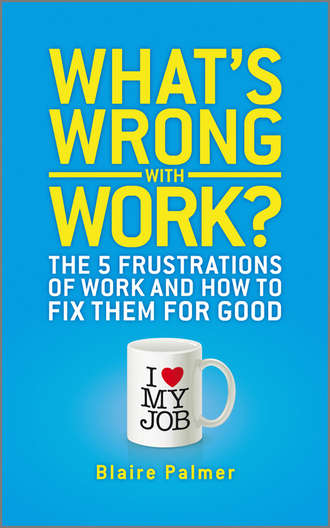 Blaire  Palmer. What's Wrong with Work?. The 5 Frustrations of Work and How to Fix them for Good