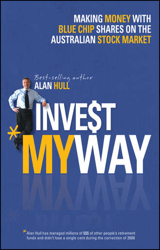 Alan  Hull. Invest My Way. The Business of Making Money on the Australian Share Market with Blue Chip Shares