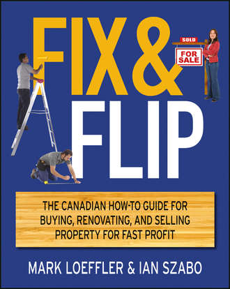 Mark  Loeffler. Fix and Flip. The Canadian How-To Guide for Buying, Renovating and Selling Property for Fast Profit