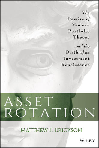Matthew Erickson P.. Asset Rotation. The Demise of Modern Portfolio Theory and the Birth of an Investment Renaissance