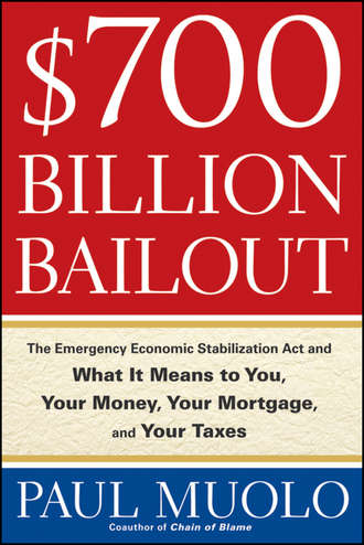 Paul  Muolo. $700 Billion Bailout. The Emergency Economic Stabilization Act and What It Means to You, Your Money, Your Mortgage and Your Taxes