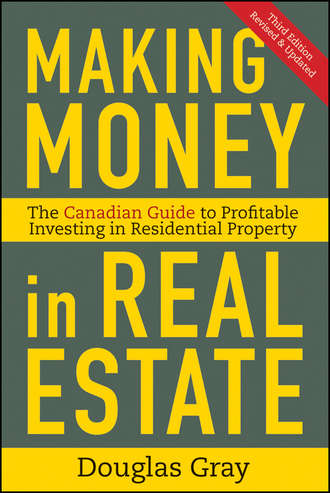 Douglas  Gray. Making Money in Real Estate. The Essential Canadian Guide to Investing in Residential Property