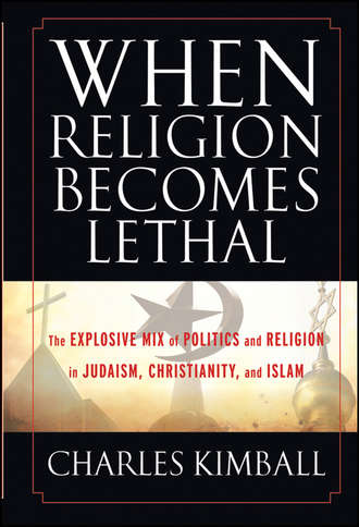 Charles  Kimball. When Religion Becomes Lethal. The Explosive Mix of Politics and Religion in Judaism, Christianity, and Islam