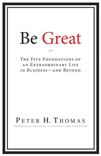 Peter Thomas H.. Be Great. The Five Foundations of an Extraordinary Life in Business - and Beyond