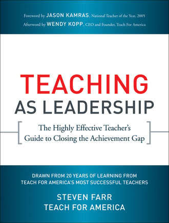 Steven  Farr. Teaching As Leadership. The Highly Effective Teacher's Guide to Closing the Achievement Gap