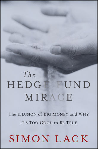 Simon Lack A.. The Hedge Fund Mirage. The Illusion of Big Money and Why It's Too Good to Be True