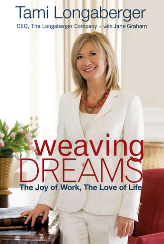 Tami  Longaberger. Weaving Dreams. The Joy of Work, The Love of Life