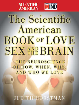 Judith  Horstman. The Scientific American Book of Love, Sex and the Brain. The Neuroscience of How, When, Why and Who We Love