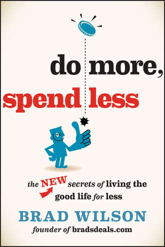 Brad  Wilson. Do More, Spend Less. The New Secrets of Living the Good Life for Less