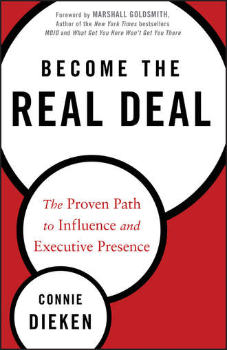 Connie  Dieken. Become the Real Deal. The Proven Path to Influence and Executive Presence