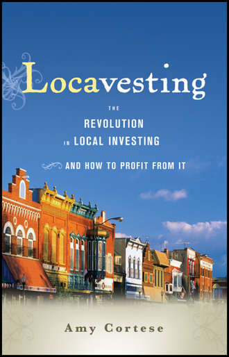 Amy  Cortese. Locavesting. The Revolution in Local Investing and How to Profit From It