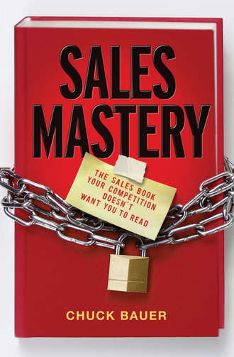 Chuck  Bauer. Sales Mastery. The Sales Book Your Competition Doesn't Want You to Read