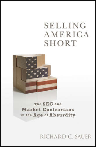 Richard Sauer C.. Selling America Short. The SEC and Market Contrarians in the Age of Absurdity