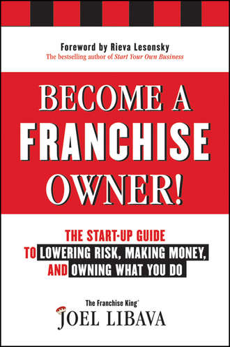 Joel  Libava. Become a Franchise Owner!. The Start-Up Guide to Lowering Risk, Making Money, and Owning What you Do