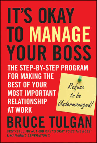Bruce  Tulgan. It's Okay to Manage Your Boss. The Step-by-Step Program for Making the Best of Your Most Important Relationship at Work