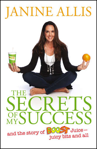 Janine  Allis. The Secrets of My Success. The Story of Boost Juice, Juicy Bits and All
