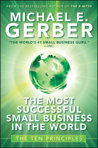Michael E. Gerber. The Most Successful Small Business in The World. The Ten Principles