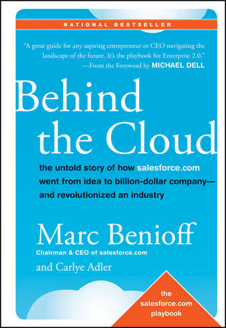 Marc Benioff. Behind the Cloud. The Untold Story of How Salesforce.com Went from Idea to Billion-Dollar Company-and Revolutionized an Industry