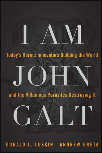 Donald  Luskin. I Am John Galt. Today's Heroic Innovators Building the World and the Villainous Parasites Destroying It