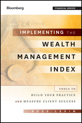 Ross  Levin. Implementing the Wealth Management Index. Tools to Build Your Practice and Measure Client Success