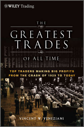 Vincent Veneziani W.. The Greatest Trades of All Time. Top Traders Making Big Profits from the Crash of 1929 to Today