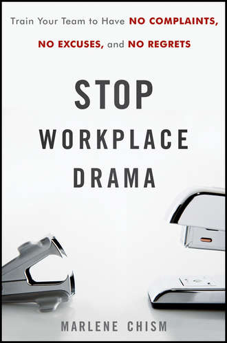Marlene  Chism. Stop Workplace Drama. Train Your Team to have No Complaints, No Excuses, and No Regrets