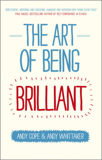 Andy  Cope. The Art of Being Brilliant. Transform Your Life by Doing What Works For You
