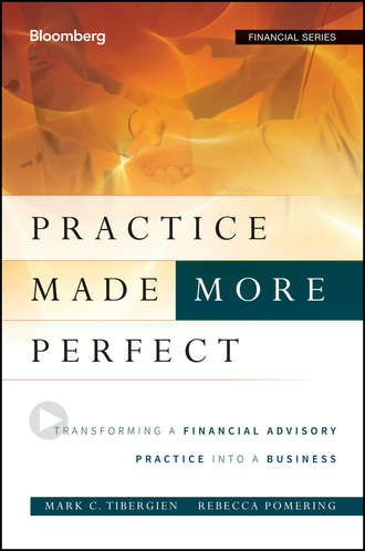 Rebecca  Pomering. Practice Made (More) Perfect. Transforming a Financial Advisory Practice Into a Business