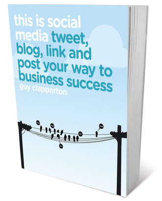 Guy  Clapperton. This is Social Media. Tweet, blog, link and post your way to business success