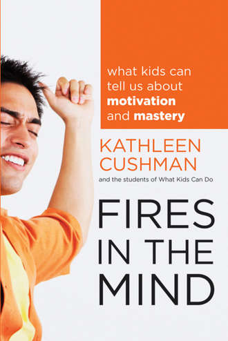 Kathleen  Cushman. Fires in the Mind. What Kids Can Tell Us About Motivation and Mastery
