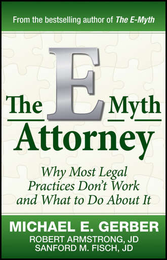 Sanford J.D. Fisch. The E-Myth Attorney. Why Most Legal Practices Don't Work and What to Do About It
