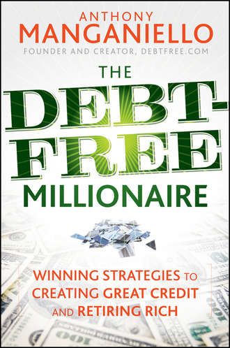 Anthony  Manganiello. The Debt-Free Millionaire. Winning Strategies to Creating Great Credit and Retiring Rich