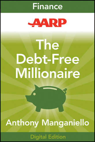 Anthony  Manganiello. AARP The Debt-Free Millionaire. Winning Strategies to Creating Great Credit and Retiring Rich